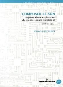 Ecrits. Volume 1, Composer le son - Repères d'une exploration du monde sonore numérique - Risset Jean-Claude - Grabocz Marta