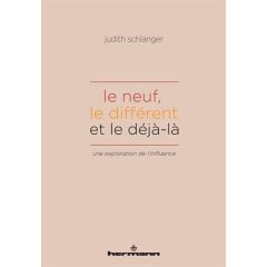 Le neuf, le différent et le déjà-là. Une exploration de l'influence - Schlanger Judith Epstein