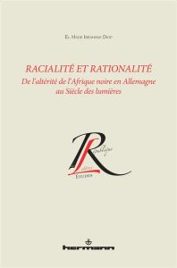 Racialité et rationalité. De l'altérité de l'Afrique noire en Allemagne au Siècle des Lumières - Diop El Hadji Ibrahima