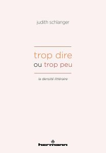 Trop dire ou trop peu. La densité littéraire - Schlanger Judith Epstein