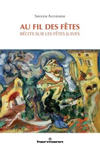 Au fil des fêtes. Récits sur les fêtes juives - Aleichem Cholem - Engel Doris - Ruff Astrid