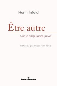 Etre autre. Sur la singularité juive - Infeld Henri - Korsia Haïm