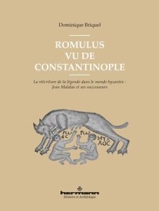 Romulus vu de Constantinople. La réécriture de la légende dans le monde byzantin : Jean Malalas et s - Briquel Dominique - Briquel-Chatonnet Françoise -