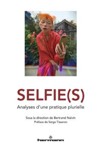 Selfie(s). Analyses d'une pratique plurielle - Naivin Bertrand - Tisseron Serge