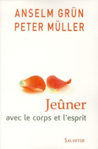 Jeûner avec le corps et l'esprit - Grün Anselm - Müller Peter - Kremer Robert - Wilwe