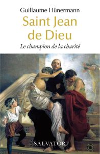 Saint Jean de Dieu. Le champion de la charité - Hünerman Guillaume - Grandclaudon Marcel