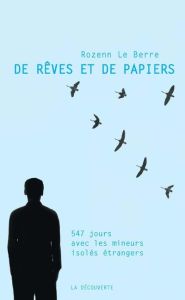 De rêves et de papiers. 547 jours avec les mineurs isolés étrangers - Le Berre Rozenn