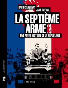 La septième arme. Une autre histoire de la République - Servenay David - Raynal Jake