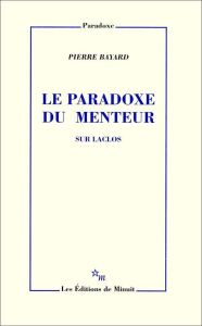 Le paradoxe du menteur. Sur Laclos - Bayard Pierre