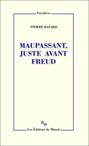 Maupassant, juste avant Freud - Bayard Pierre