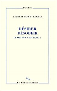 Ce qui nous soulève. Tome 1, Désirer, désobéir - Didi-Huberman Georges