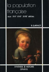 La population française aux XVIe, XVIIe et XVIIIe siècles - Garnot Benoît - Lebrun François