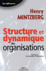 STRUCTURE ET DYNAMIQUE DES ORGANISATIONS - TRADUCTION DE THE STRUCTURING OF ORGANIZATIONS - LES REFE - MINTZBERG HENRY