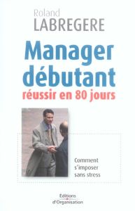 Manager débutant. Réussir en 80 jours - Labrégère Roland