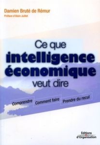 Ce que l'intelligence économique veut dire - Bruté de Rémur Damien - Juillet Alain