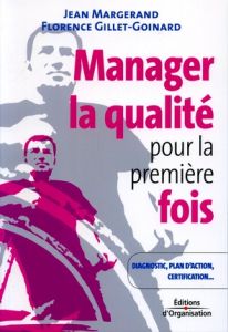 Manager la qualité pour la première fois. Conseils pratiques, diagnostic, plan d'action, certificati - Margerand Jean - Gillet-Goinard Florence