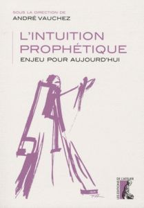 L'intuition prophétique. Enjeu pour aujourd'hui - Vauchez André