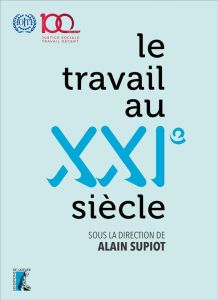 Le travail au XXIe siècle. Livre du centenaire de l'Organisation internationale du Travail - Supiot Alain