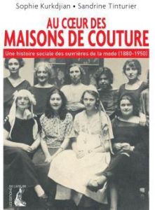 Au coeur des maisons de couture. Une histoire sociale des ouvrières de la mode (1880-1950) - Kurkdjian Sophie - Tinturier Sandrine