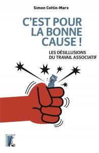 C'est pour la bonne cause ! Les paradoxes du travail associatif - Cottin-Marx Simon