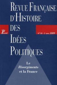 Revue française d'Histoire des idées politiques N° 30, 2e semestre 2009 : Le Risorgimento et la Fran - De Francesco Antonino - Saint Victor Jacques de -