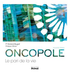 Oncopole. Le pari de la vie - Bugat Roland - Ollivier Philippe