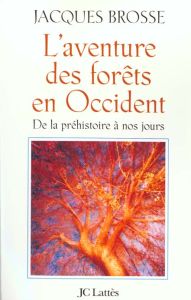 L'aventure des forêts en Occident. De la préhistoire à nos jours - Brosse Jacques