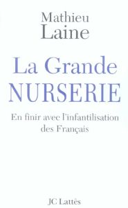 La Grande Nurserie. En finir avec l'infantilisation des Français - Laine Mathieu - Croisset Charles de