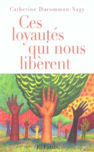 Ces loyautés qui nous libèrent - Ducommun-Nagy Catherine