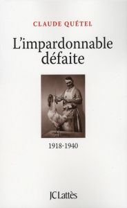 L'impardonnable défaite. 1918-1940 - Quétel Claude