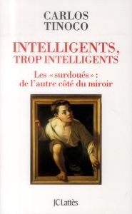 Intelligents, trop intelligents. Les "surdoués" : de l'autre côté du miroir - Tinoco Carlos