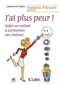 J'ai plus peur ! Aider un enfant à surmonter ses craintes - Cohen Lawrence J - Crouzet Isabelle