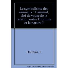 Le symbolisme des animaux. L'animal, clef de voute de la relation entre l'homme et la nature ? - Dounias Edmond