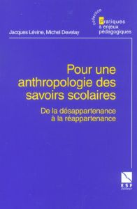 Pour une anthropologie des savoirs scolaires. De la désappartenance à la réappartenance - Lévine Jacques - Develay Michel