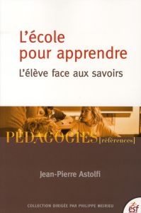 L'école pour apprendre. L'élève face aux savoirs, 9e édition - Astolfi Jean-Pierre