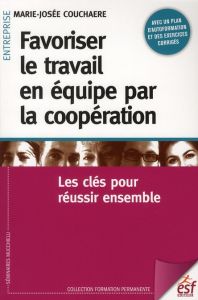 Favoriser le travail en équipe par la coopération. Les clés pour réussir ensemble - Couchaere Marie-Josée