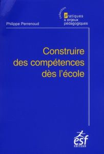 Construire des compétences dès l'école - Perrenoud Philippe