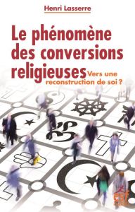 Le phénomène des conversions religieuses. Vers une re-construction de soi ? - Lasserre Henri - Rognon Frédéric