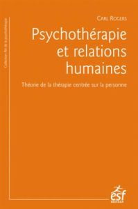 Psychothérapie et relations humaines. Théorie de la thérapie centrée sur la personne, Edition 2016 - Rogers Carl - Kinget G. Marian - Peretti André de