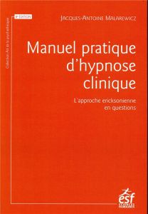 Manuel pratique d'hypnose clinique. L'approche ericksonnienne en questions, Edition 2018 - Malarewicz Jacques-Antoine