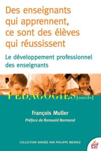 Des enseignants qui apprennent, ce sont des élèves qui réussissent. Le développement profesionnel de - Muller François - Normand Romuald