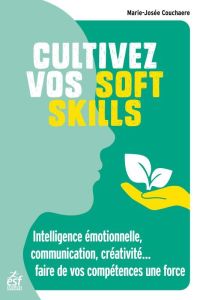 Cultivez vos soft skills. Intelligence émotionelle, communication, créativité... faire de vos intell - Couchaere Marie-Josée