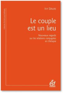 Le couple est un lieu. Quand l'analyse des lieux raconte le couple - Daure Ivy