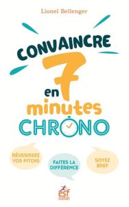 Convaincre en 7 minutes chrono - Bellenger Lionel