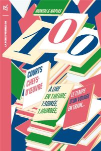 100 courts chefs-d'œuvre. A lire en une heure, une soirée, une journée, le temps d'un voyage en trai - Napias Jean-Christophe - Montal Jean-Pierre