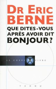 Que dites-vous après avoir dit bonjour ? - Berne Eric - Verguin Paul