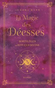 La Magie des Déesses. Sortilèges et rituels divins - Kane Aurora - Fillatre Julie - Duca Léo