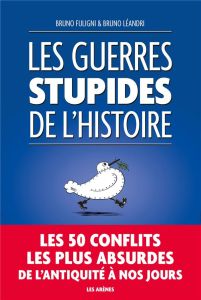 Les Guerres Stupides de l'Histoire - Fuligni Bruno - Léandri Bruno