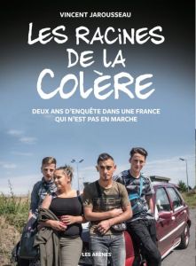 Les racines de la colère. Deux ans d'enquête dans une France qui n'est pas en marche - Jarousseau Vincent - Vaccaro Eddy