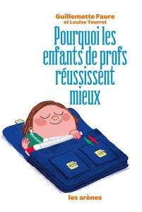 Pourquoi les enfants de profs réussissent mieux - Faure Guillemette - Tourret Louise